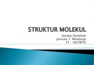 STRUKTUR MOLEKUL Amalia Sholehah Jurusan T Metalurgi FT