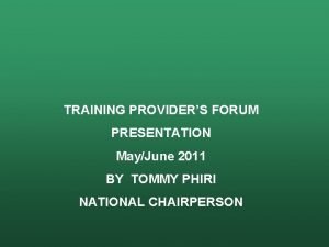 TRAINING PROVIDERS FORUM PRESENTATION MayJune 2011 BY TOMMY