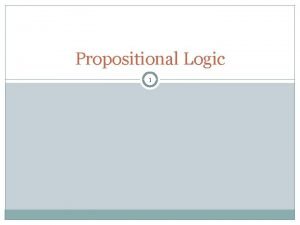 Propositional Logic 1 Proposition 2 Propositions can be