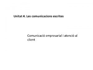 Unitat 4 Les comunicacions escrites Comunicaci empresarial i