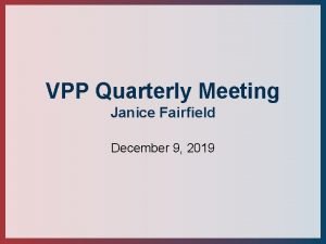 VPP Quarterly Meeting Janice Fairfield December 9 2019