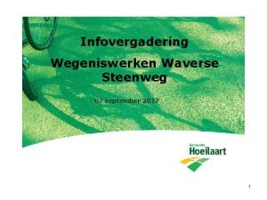 Infovergadering Wegeniswerken Waverse Steenweg 07 september 2017 1