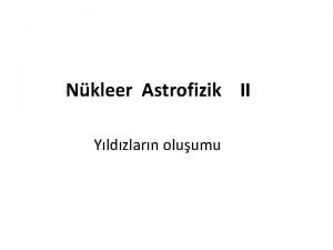 Nkleer Astrofizik II Yldzlarn oluumu Yldzlarda ekirdek sentezi