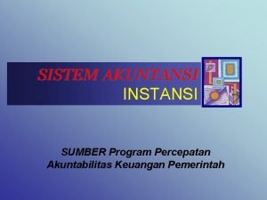 SISTEM AKUNTANSI INSTANSI SUMBER Program Percepatan Akuntabilitas Keuangan