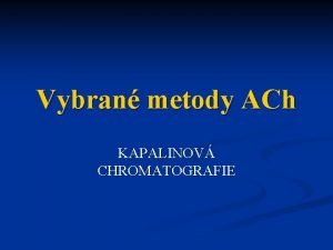 Vybran metody ACh KAPALINOV CHROMATOGRAFIE Kapalinov chromatografie LC