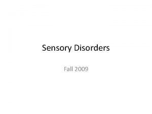 Sensory Disorders Fall 2009 Sensory Disorders Topics Sensory