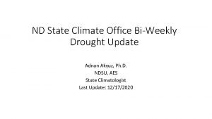 ND State Climate Office BiWeekly Drought Update Adnan