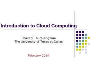 Introduction to Cloud Computing Bhavani Thuraisingham The University
