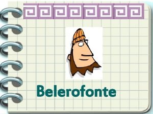 Belerofonte Belerofonte era un ciudadano de Corinto que