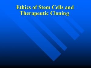 Ethics of Stem Cells and Therapeutic Cloning Stem