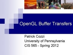 Open GL Buffer Transfers Patrick Cozzi University of