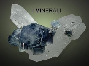 I MINERALI Il minerale un corpo solido cristallino