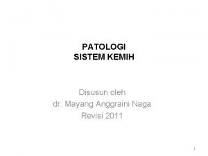 PATOLOGI SISTEM KEMIH Disusun oleh dr Mayang Anggraini