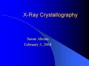 XRay Crystallography Susan Ahrens February 3 2004 Outline