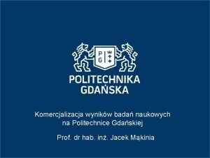 Komercjalizacja wynikw bada naukowych na Politechnice Gdaskiej Prof