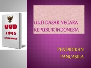 UUD DASAR NEGARA REPUBLIK INDONESIA PENDIDIKAN PANCASILA A