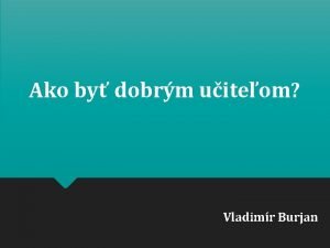 Ako by dobrm uiteom Vladimr Burjan Uitelia nesm