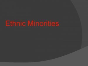 Ethnic Minorities What is racism Racism is the