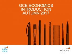 GCE ECONOMICS INTRODUCTION AUTUMN 2017 AGENDA 09 30