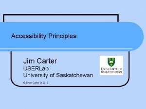 Accessibility Principles Jim Carter USERLab University of Saskatchewan