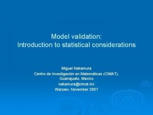 Model validation Introduction to statistical considerations Miguel Nakamura