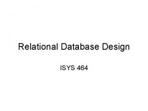 Relational Database Design ISYS 464 Introduction to Relational