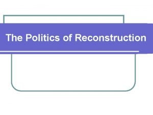 The Politics of Reconstruction What is Reconstruction l