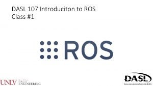 DASL 107 Introduciton to ROS Class 1 Agenda