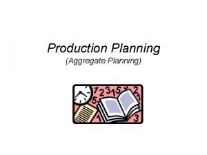 Production Planning Aggregate Planning SOM 464 Manufacturing Resource