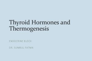Thyroid Hormones and Thermogenesis ENDOCRINE BLOCK DR SUMBUL