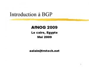 Introduction BGP Af NOG 2009 Le caire Egypte