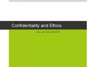 Confidentiality and Ethics San Luis Valley BOCES Confidentiality