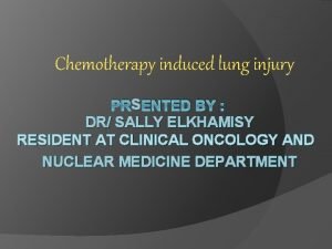 Chemotherapy induced lung injury PRS ENTED BY DR