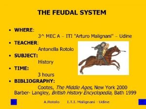 THE FEUDAL SYSTEM A Rotolo I T I