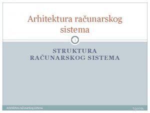 Arhitektura raunarskog sistema 1 STRUKTURA RAUNARSKOG SISTEMA Arhitektura