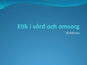 Etik i vrd och omsorg SOMS 1201 Fokus