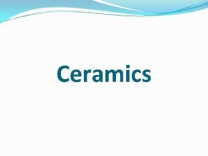 Ceramics Ceramic Ceramic materials are compounds of metallic