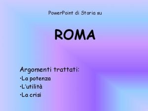 Power Point di Storia su ROMA Argomenti trattati