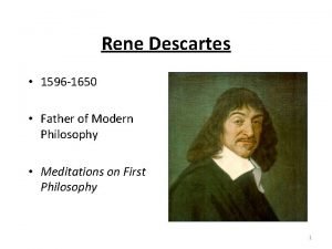 Rene Descartes 1596 1650 Father of Modern Philosophy