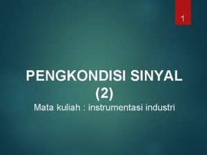 1 PENGKONDISI SINYAL 2 Mata kuliah instrumentasi industri