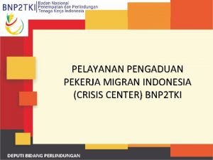 PELAYANAN PENGADUAN PEKERJA MIGRAN INDONESIA CRISIS CENTER BNP