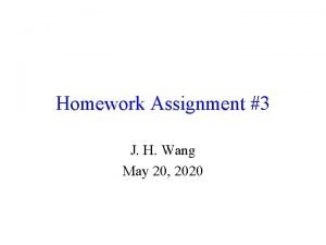 Homework Assignment 3 J H Wang May 20