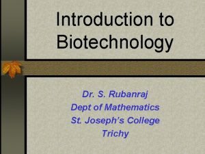 Introduction to Biotechnology Dr S Rubanraj Dept of