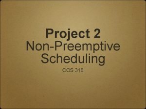 Project 2 NonPreemptive Scheduling COS 318 General Suggestions