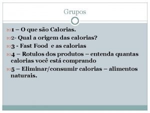 Grupos 1 O que so Calorias 2 Qual