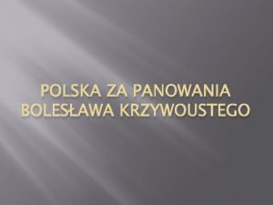 POLSKA ZA PANOWANIA BOLESAWA KRZYWOUSTEGO Bolesaw Chrobry Krl