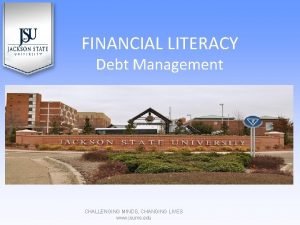 FINANCIAL LITERACY Debt Management CHALLENGING MINDS CHANGING LIVES