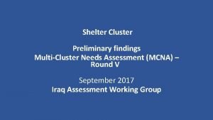 Shelter Cluster Preliminary findings MultiCluster Needs Assessment MCNA