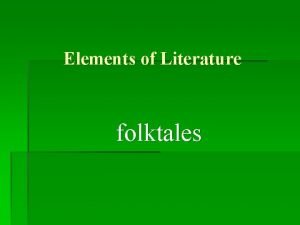 Elements of Literature folktales You will be learning