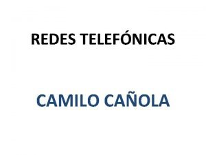 REDES TELEFNICAS CAMILO CAOLA Red Telefnica Una red